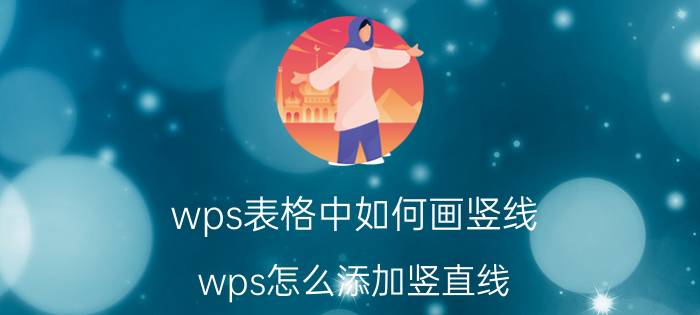 wps表格中如何画竖线 wps怎么添加竖直线？